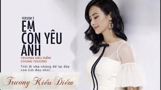 Trương Kiều Diễm ft Chung Thương | Em Còn Yêu Anh | Version 2