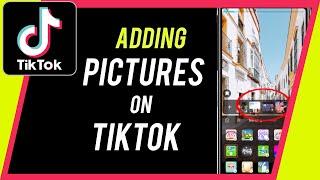 How to Add Pictures to TikTok Videos