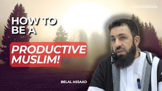 HOW TO BE A PRODUCTIVE MUSLIM | BELAL ASSAAD