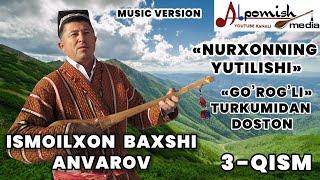 ISMOILXON BAXSHI 3-QISM "NURXONNING YUTILISHI" DOSTONI