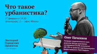 Лекторий Городских проектов в Петербурге. Олег Паченков — Что такое урбанистика?