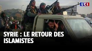 Grand reportage : Syrie, le retour des islamistes｜LCI