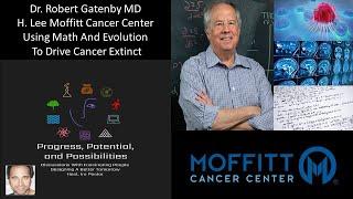 Dr Robert Gatenby MD - H Lee Moffitt Cancer Center - Using Math & Evolution To Drive Cancer Extinct