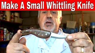 Making A Small Whittling Knife - How To Make Without Any Specialist Tools Or Equipment