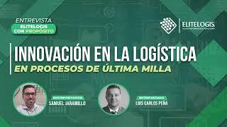 [Entrevista - Elitelogis con Propósito] ️ - Innovación en la Logística en procesos de Última Milla