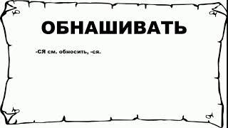 ОБНАШИВАТЬ - что это такое? значение и описание