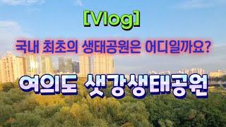 [Vlog] 여의도 샛강생태공원 ️ 국내 최초의 생태공원  더 그레이트 한강 프로젝트