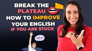 Break the Plateau! How to Improve Your English If You are STUCK - 3 Tips