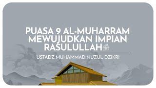 PUASA 9 AL-MUHARRAM MEWUJUDKAN IMPIAN RASULULLAH ﷺ | Ustadz Muhammad Nuzul Dzikri -hafizhahullah-