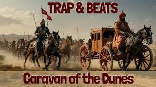 Trap an Beats Caravan Of The Dunes | Chanting Music 2025