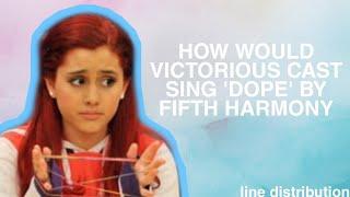 HOW WOULD VICTORIOUS CAST (Tori, Cat, Jade) SING 'DOPE' BY FIFTH HARMONY || Line Distribution