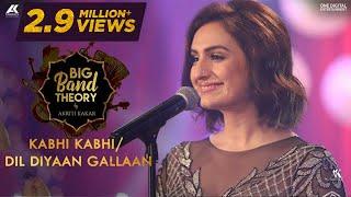 Kabhi Kabhi / Dil Diyaan Gallaan - Akriti Kakar | Big Band Theory | Mashup