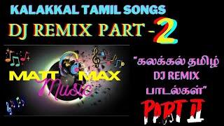 TOP HITS KALAKKAL TAMIL SONGS REMIX PART-2 | TAMIL MOVIE REMIX SONGS | MATT MAX MUSIC