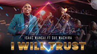 Isaac Wangai x Sue Wachira - I Will Trust [OFFICIAL MUSIC VIDEO]