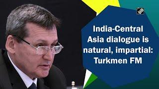 India-Central Asia dialogue is natural, impartial: Turkmen FM