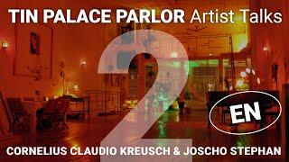 "Tin Palace Parlor" Artist Talks - CORNELIUS CLAUDIO KREUSCH in conversation w/ JOSCHO STEPHAN Part2