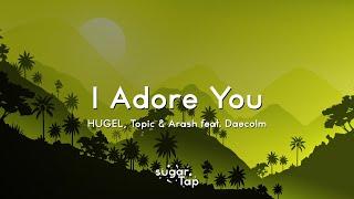 HUGEL, Topic & Arash - I Adore You (Lyrics) feat. Daecolm