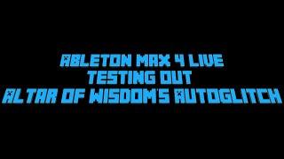 [Ableton Max 4 Live] Testing out Altar of Wisdom's AutoGlitch!