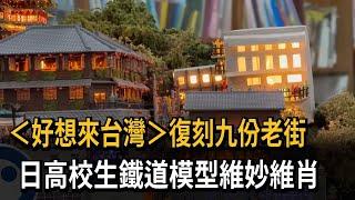 ＜好想來台灣＞復刻九份老街 日高校生鐵道模型維妙維肖－民視新聞