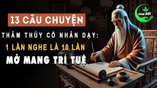 13 Câu Chuyện Thâm Thúy Cổ Nhân Dạy 1 Lần Nghe Là 10 Lần Mở Mang Trí Tuệ | Triết Lý Sống Khôn