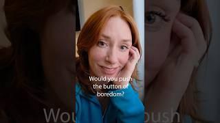 Would you push the button of boredom?