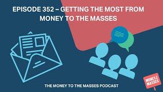 Ep 352 - Getting the most from Money to the Masses