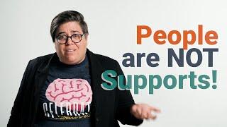 People are NOT Supports! Understanding the difference between supports, strategies, and resources