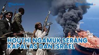 UPDATE Houthi Ngamuk Serang Kapal AS dan Israel di Dua Lokasi Berbeda