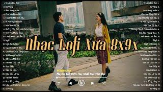Nhạc 8x 9x Đời Đầu - Lofi Chill Nhẹ Nhàng Bất Hủ - Nhạc Lofi Xưa 8x9x