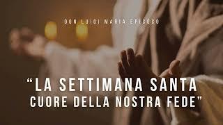 Don Luigi Maria Epicoco - La Settimana Santa cuore della nostra fede