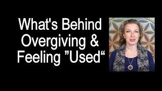 What's Behind Overgiving and Feeling Used