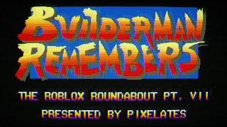 The ROBLOX Roundabout, Pt. VII: "BUILDERMAN REMEMBERS"