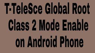 T-TeleSce Global Root Class 2 Mode Enable on Android Phone