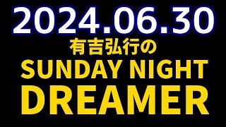 有吉弘行のSUNDAY NIGHT DREAMER　2024年06月30日【上半期の話】