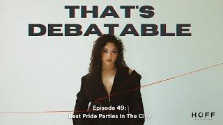 Episode 49: Best Pride Parties In The City | That's Debatable Podcast