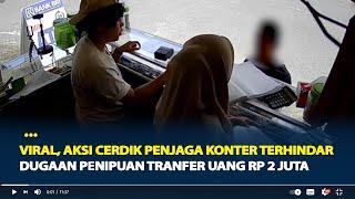 Viral, Aksi Cerdik Penjaga Konter Terhindar Dugaan Penipuan Transfer Uang Rp 2 Juta