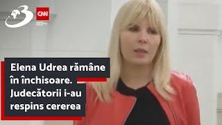 Elena Udrea rămâne în închisoare. Judecătorii i-au respins cererea