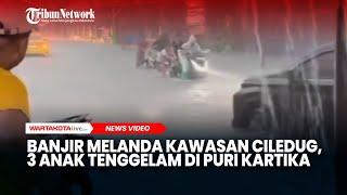 Banjir  Melanda Kawasan Ciledug, 3 Anak Tenggelam di Puri Kartika