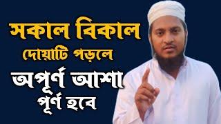 ছোট দোয়াটি পড়লে অপূর্ণ আশা পূরণ হবে ইনশাআল্লাহ | মুফতী বেলাল হোসাইন |