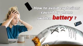 How to avoid explosions caused by phone swollen battery?