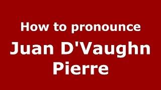 How to pronounce Juan D'Vaughn Pierre (American English/US)  - PronounceNames.com