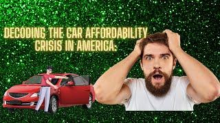 Decoding the Car Affordability Crisis in America