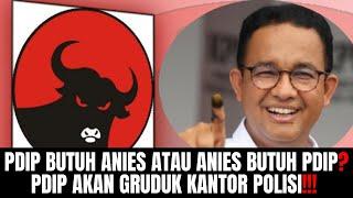 PDIP Butuh Anies Atau Anies Butuh PDIP? PDIP Akan Geruduk Kantor Polisi!!!