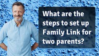 What are the steps to set up Family Link for two parents?