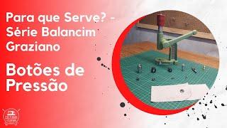 Passo a Passo da aplicação de Botões de Pressão - "Para que Serve? - Série Balancim Graziano"