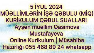 5 İYUL 2024 MİQ | KURİKULUM QƏBUL SUALLARI Ayşən Qasımova Mustafayeva 055 468 89 24