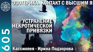 #605 Эзотерика. Контакт с Высшим Я - устранение некротической привязки. Кассиопея - Ирина Подзорова.