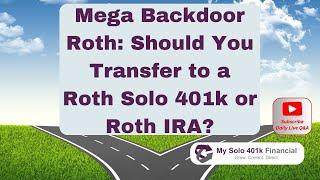 Mega Backdoor Roth: Should You Transfer After-tax Solo 401k Funds to a Roth Solo 401k or Roth IRA?