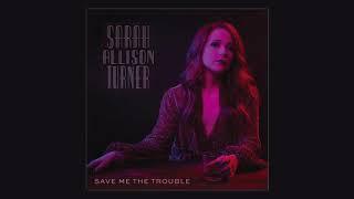 Sarah Allison Turner - Save Me the Trouble (Official Audio)