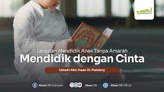 Ustadz Abu Ihsan Al-Maidany | Mendidik Anak Tanpa Amarah - Mendidik dengan Cinta